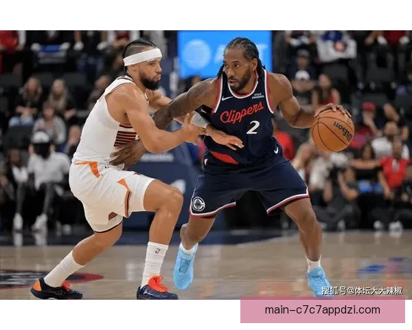 伦纳德批快船挥霍领先盛赞詹东